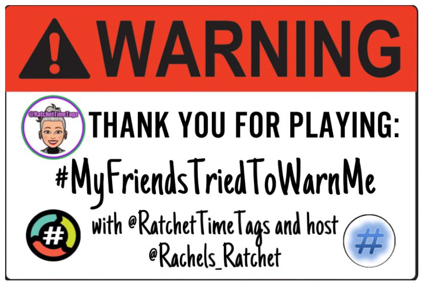 Thank you for playing:

#MyFriendsTriedToWarnMe with @RatchetTimeTags and host, @Rachels_Ratchet  stick around for @DanGerousTags and host @Anythingpork next on @HashtagRoundup powered by the @TheHashtagGame