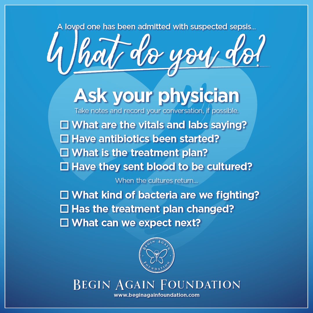 Sepsis is a medical condition that most are unaware of until a close friend or family member is diagnosed. In your new role as a caregiver, take a look at these valuable tips to be better prepared. We have additional resources online at beginagainfoundation.com.