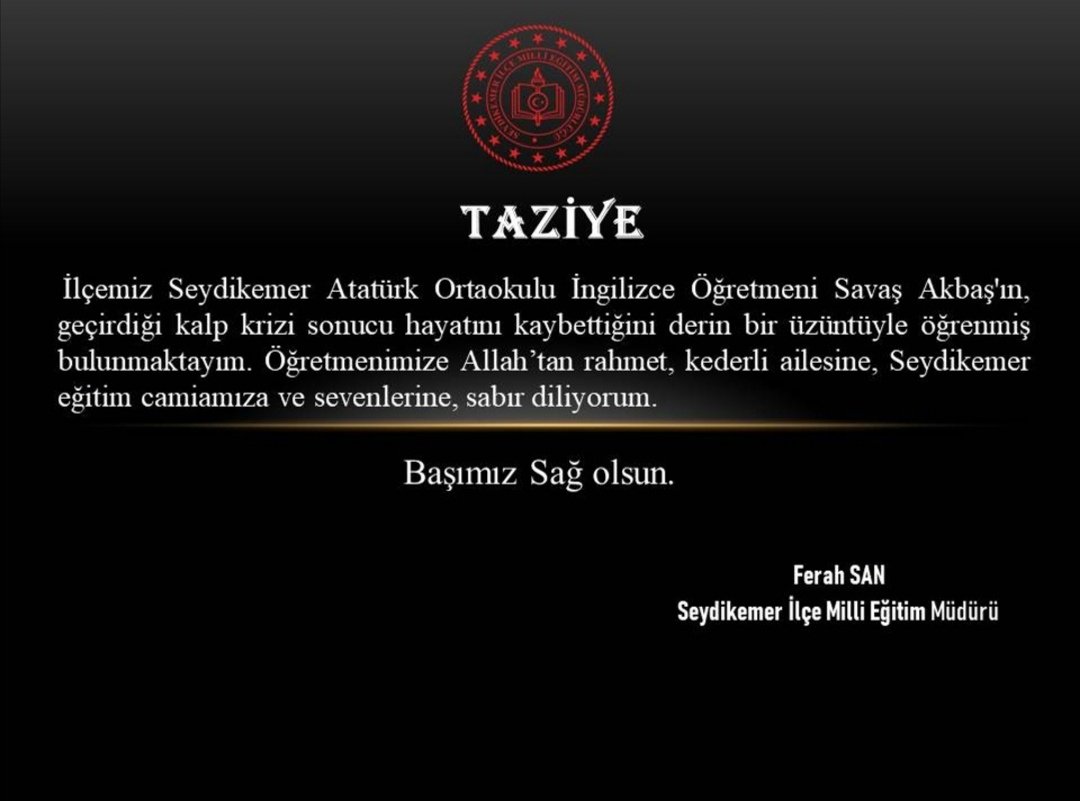 TAZİYE
İlçemiz <a href="/SeydikemerAtat1/">SeydikemerAtaturk</a> İngilizce Öğretmeni Savaş AKBAŞ, kalp krizi sonucu vefat etmiştir. Öğretmenize Allah'tan rahmet, kederli ailesine ve tüm sevenlerine baş sağlığı diliyoruz. @SanFerah <a href="/emrecay55/">Emre ÇAY</a> <a href="/mugla_mem/">Muğla İl Millî Eğitim Müdürlüğü</a> <a href="/tcmeb/">Millî Eğitim Bakanlığı</a>
