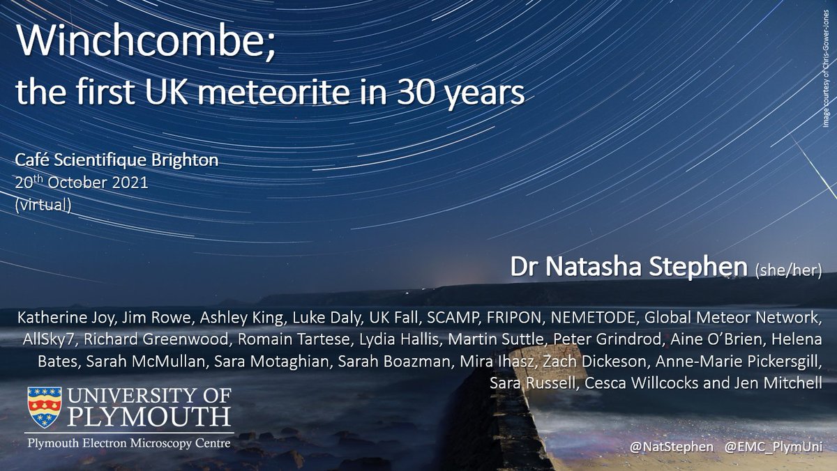 A title slide for a talk, with the following text: 

Winchcombe;
the first UK meteorite in 30 years

Café Scientifique Brighton 
20th October 2021
(virtual)

Dr Natasha Stephen (she/her)

Katherine Joy, Jim Rowe, Ashley King, Luke Daly, UK Fall, SCAMP, FRIPON, NEMETODE, Global Meteor Network, AllSky7, Richard Greenwood, Romain Tartese, Lydia Hallis, Martin Suttle, Peter Grindrod, Aine O’Brien, Helena Bates, Sarah McMullan, Sara Motaghian, Sarah Boazman, Mira Ihasz, Zach Dickeson, Anne-Marie Pickersgill, Sara Russell, Cesca Willcocks and Jen Mitchell