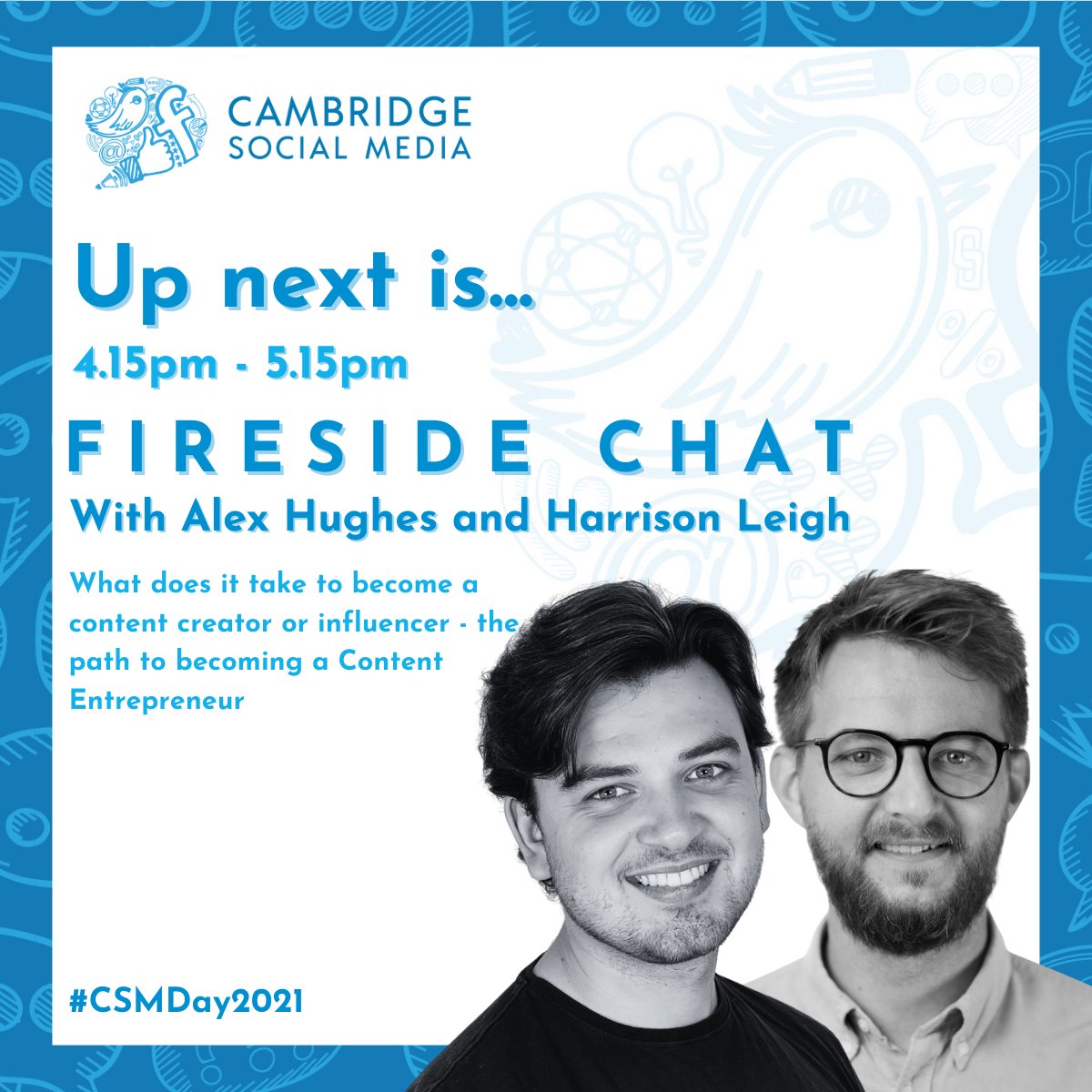 To finish off an amazing 2-day conference we have one which we think will appeal to a lot of you! 4.15 pm - 4.45 pm <a href="/HughesAlex01/">Alex Hughes</a> <a href="/HarrisonLeighx/">Harrison</a> 

A fireside chat, discussing some amazing topics!💙

#CSMDay2021 #DigitalMarketing #SocialMediaMarketing #Onlineconfrence