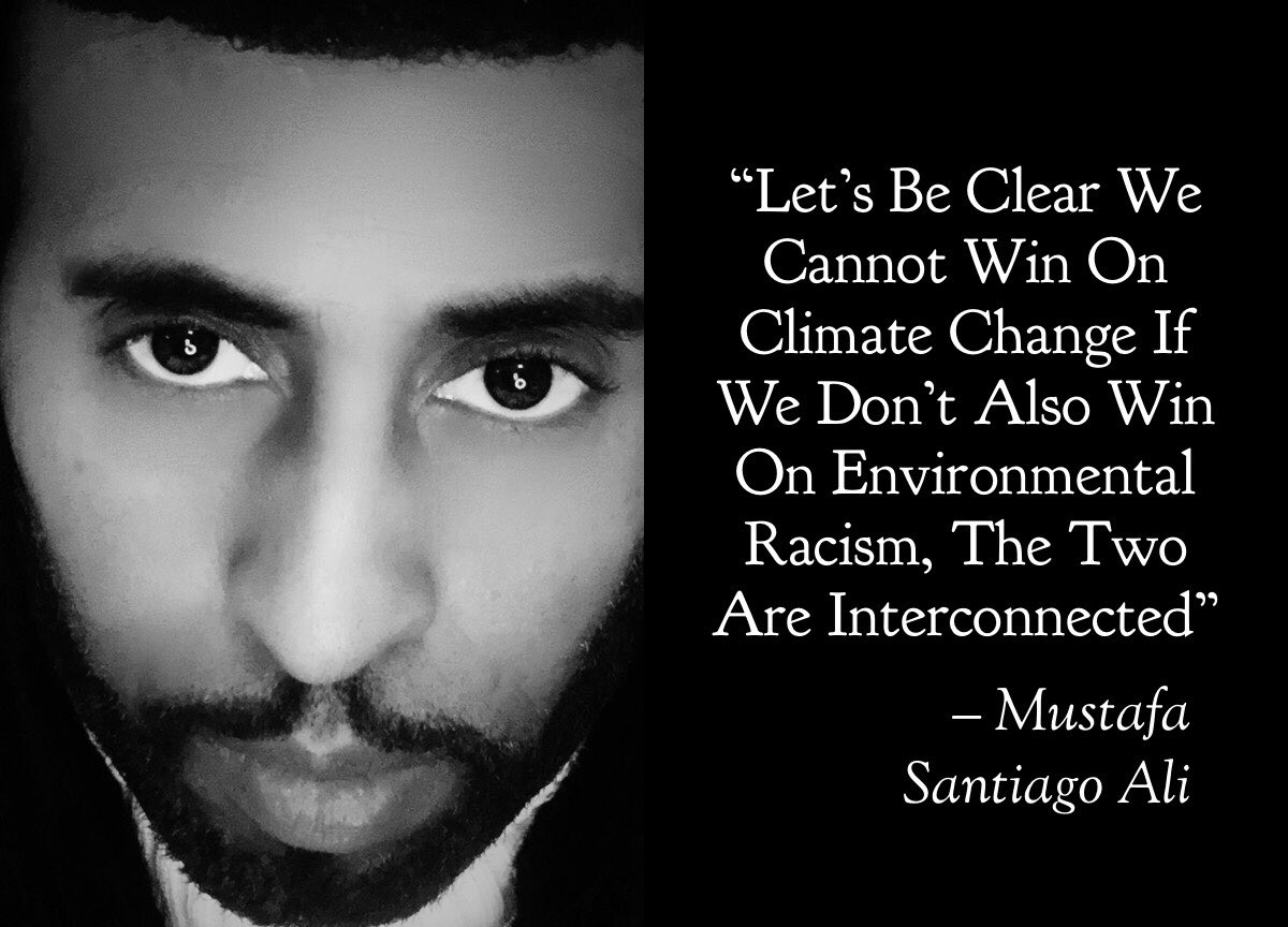 “Let’s Be Clear We Cannot Win On Climate Change If We Don’t Also Win On Environmentalinjustice, The Two Are Interconnected” (c)#MustafaSantiagoAli