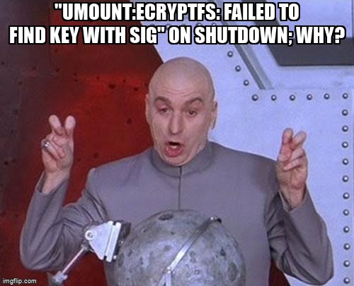 askubuntumemes's tweet image. &quot;umount:ecryptfs: Failed to find key with sig&quot; on shutdown; why? askubuntu.com/questions/1370… #ecryptfs
