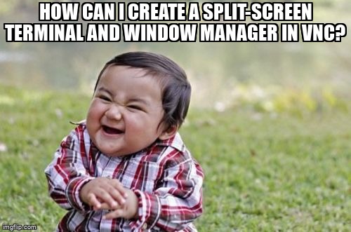 askubuntumemes's tweet image. How can I create a split-screen terminal and window manager in VNC? askubuntu.com/questions/1370… #windowmanager #displaymanager #vnc #gui