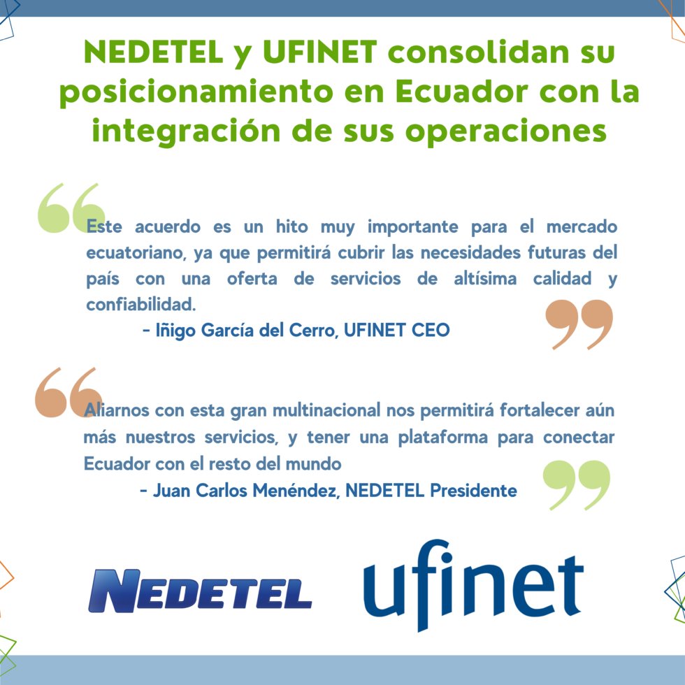 Guayaquil, Ecuador.
20 octubre 2021.

#NEDETEL y #UFINET consolidan su posicionamiento en Ecuador.
UFINET, el mayor operador mayorista de infraestructura de fibra óptica en América Latina, acaba de firmar un acuerdo corporativo con NEDETEL en Ecuador.