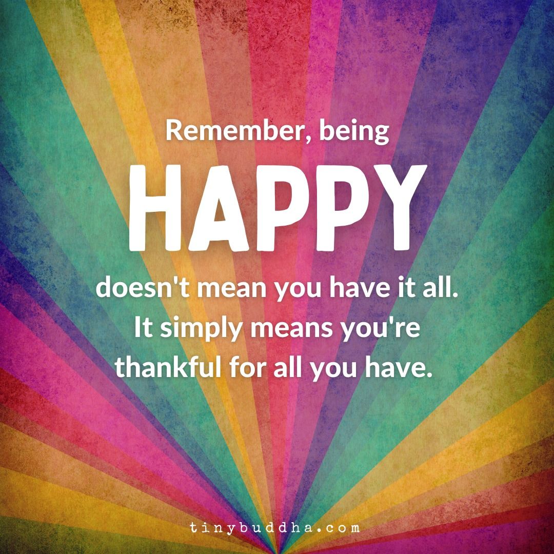 Tiny Buddha on X: Remember, being happy doesn't mean you have it all. It  simply means you're thankful for all you have. t.cop3qCcRr1o6  X