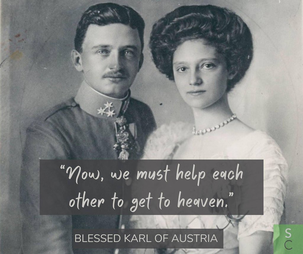 Strive to be a Saint. It’s the only thing that matters. Blessed Karl of Austria pray for us.