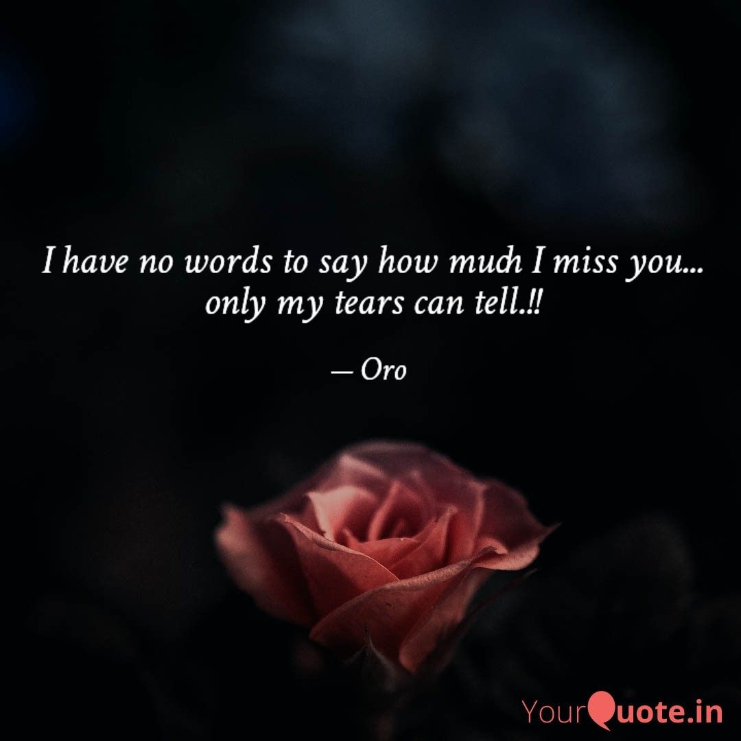 Oro on X: I have no words to say how much I miss you... only my tears can  tell.!! -Oro #lovequotes #oroquotes #love #missingyou  https://t.co/MKCDW9CMDN / X