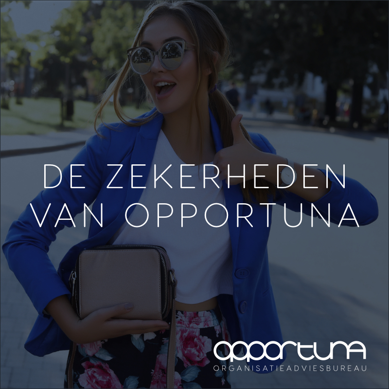 De zekerheden van Opportuna💙

- Heldere communicatie
- Een nuchtere aanpak
- Focus op resultaat en groei
- Aandacht voor u en uw onderneming
- Specialistische en multidisciplinaire kennis
- Kennis van u en de branche waarin u opereert
- Een goed op u en elkaar ingespeeld team