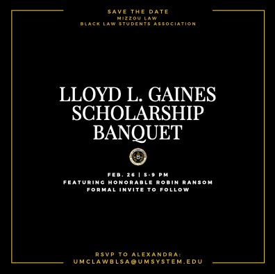 Mizzou BLSA is thrilled to announce the 36th Annual Lloyd L. Gaines Scholarship Banquet! We are making history as our keynote speaker will be The Honorable Robin Ransom, Mizzou alum and the 1st Black Woman to serve on the Missouri Supreme Court. Be sure to mark your calendars!
