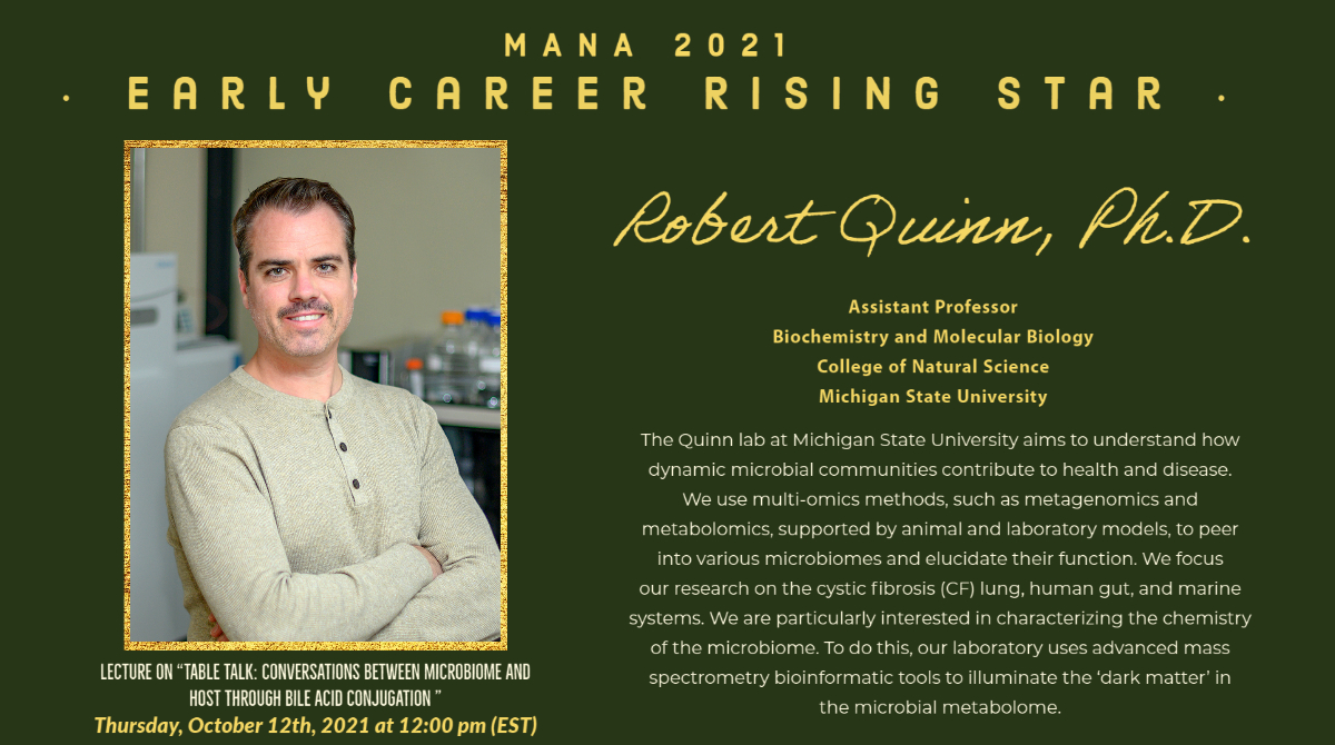 MetabolomicsANA's tweet image. Join us in congratulating Robert Quinn (@Quinn_Labs) at Michigan State University on his Early Career Rising Star award at #MANA2021. Join us at 12:00pm (EST) to hear about Dr. Quinn’s work on “Table Talk: Conversations Between Microbiome and Host Through Bile Acid Conjugation”.
