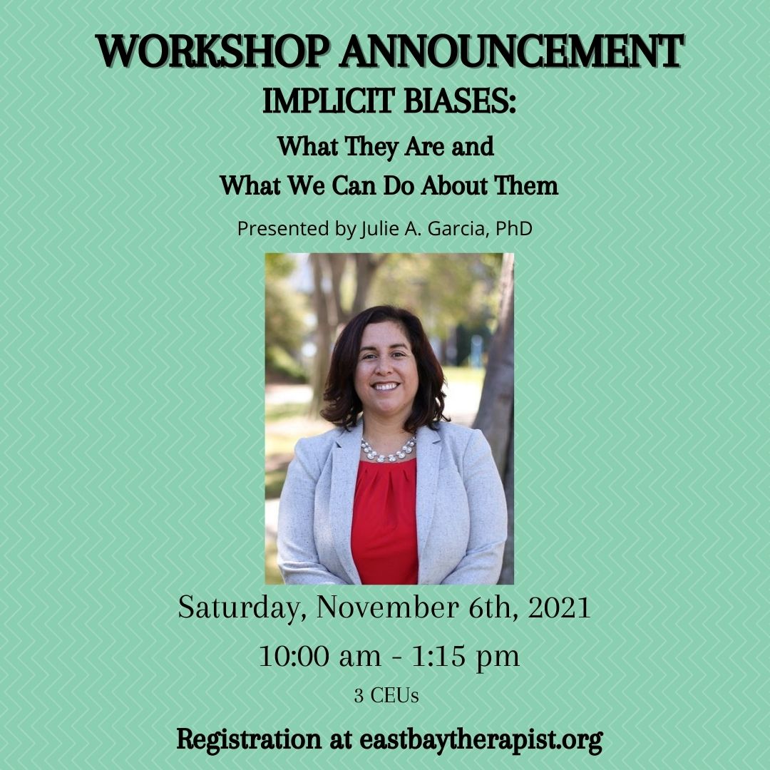 We are excited to present "Implicit Biases: What They Are and What We Can Do About Them" by Dr. Julie A. Garcia on November 6th! 
East Bay CAMFT Chapter Members: FREE
Non-Members: $30
3 CEUs offered
More information and registration at eastbaytherapist.org!