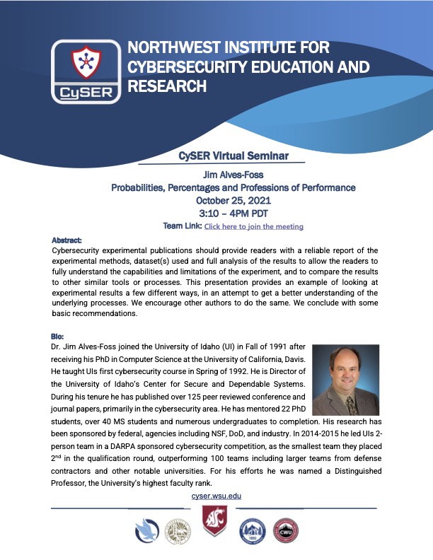 CySER21's tweet photo. Don't miss the next CySER Virtual Seminar by Dr. Jim Alves-Foss (@CSDS_Security)! Come and learn about Probabilities, Percentages and Professions of Performance on Oct. 25, 3:10-4pm PDT. (meeting link: https://t.co/wuOGsPkcCV) https://t.co/exF52ebuOh