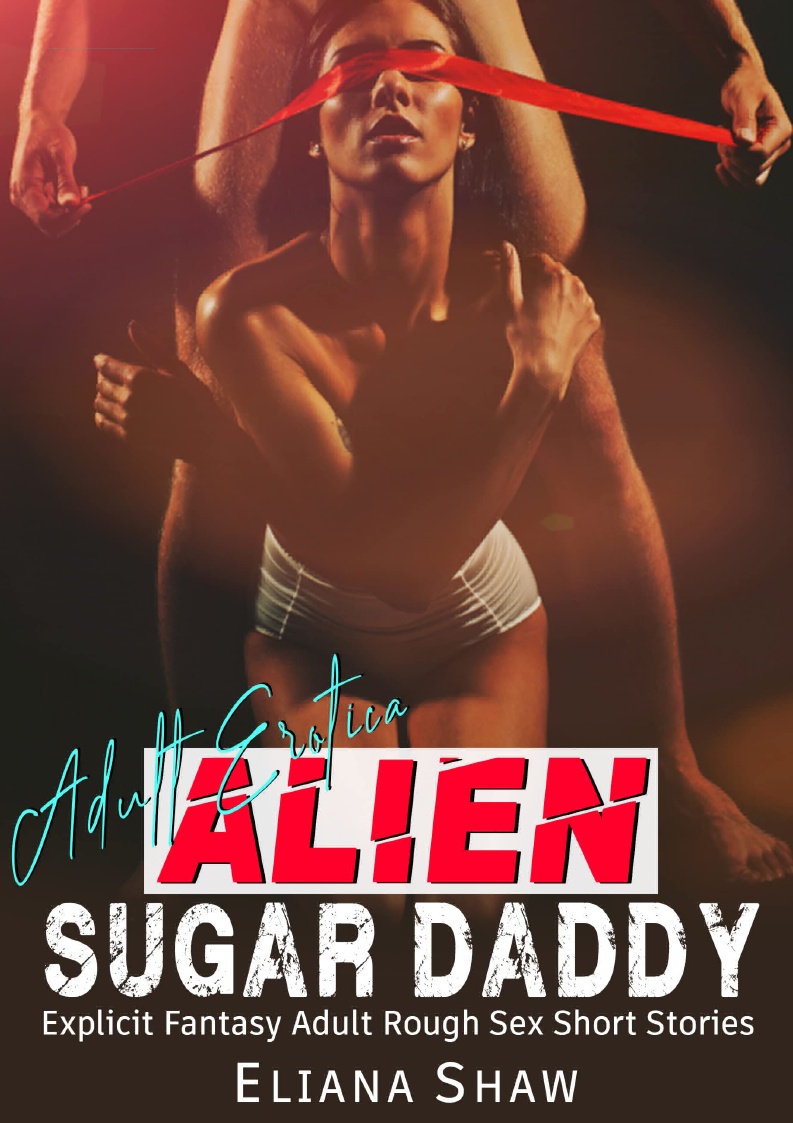 download free pdf ALIEN SUGAR DADDY Explicit Fantasy Adult Rough Sex Short Stories Alpha Werewolf, Vampire, Monster Daddy, Dominant, Reverse Harem, Gan