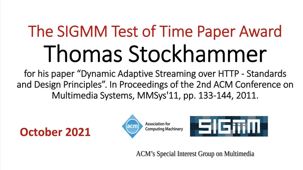The SIGMM Test of Time Paper Award goes to Thomas Stockhammer, for his paper “Dynamic Adaptive Streaming over HTTP ‐ Standards and Design Principles” in Proceedings of the 2nd ACM Conference on Multimedia Systems, MMSys'11, pp. 133‐144, 2011.<a href="/sigmm/">ACM SIGMM</a> #MM2021