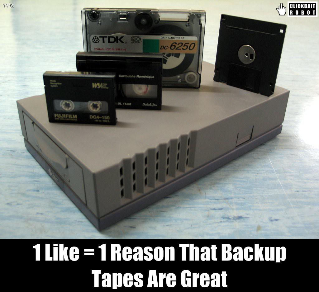clickbaitrobot's tweet photo. 1 Like = 1 Reason That Backup Tapes Are Great #BackupTapes https://t.co/eovbfN05WK