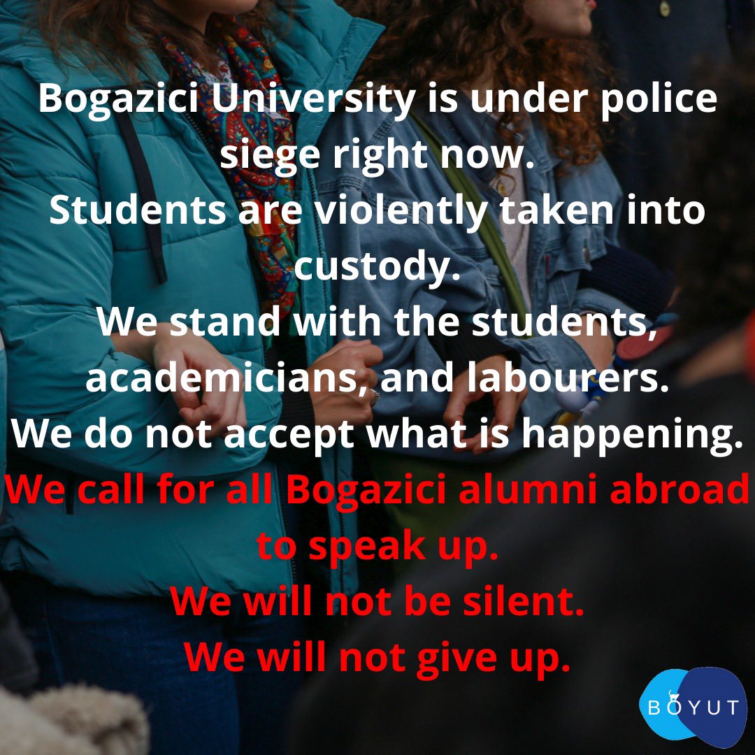 Bogazici University is under police siege right now. Students are violently taken into custody. We stand with the students, academicians, and labourers. We do not accept what is happening. We call for all Bogazici alumni abroad to speak up. We will not give up!