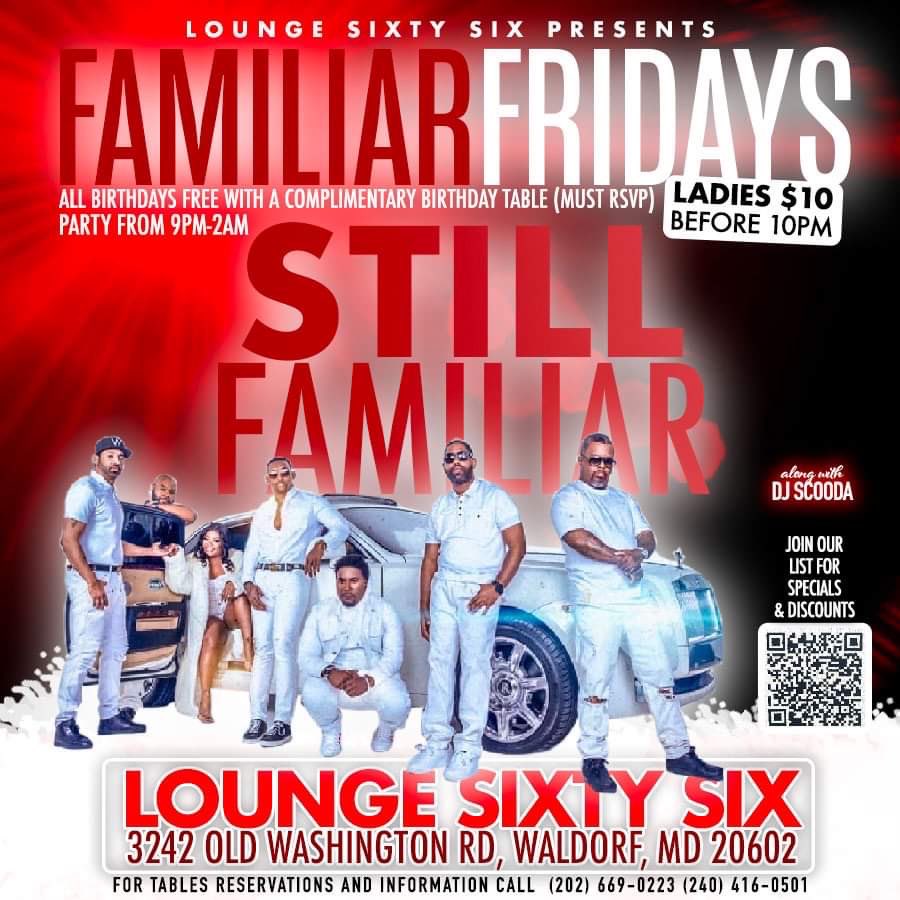 TONIGHT <a href="/StillFamiliar/">Still Familiar</a> 
EACH &amp; EVERY FRIDAY
9PM-2AM
LOUNGE 66 
3242 OLD WASHINGTON RD. WALDORF MD 

LADIES $10 b4 10pm‼️

ALL BIRTHDAYS FREE WITH A COMPLIMENTARY BIRTHDAY TABLE  (MUST RSVP)

21+ A MUST

CALL 202.669.0332 FOR RESERVATIONS AND INFO