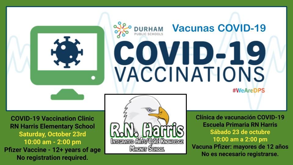 COVID-19 Vaccination Clinic <a href="/RNHarrisElem/">R. N. Harris</a>  
Saturday, October 23rd @ 10:00 am - 2:00 pm. 
No registration required. 12+ years of age.

Clínica de vacunación COVID-19 <a href="/RNHarrisElem/">R. N. Harris</a>
Sábado 23 de octubre a las 10:00 a. M. - 2:00 p. M.
No es necesario registrarse. 12+ años de edad.