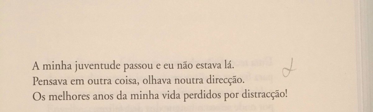 “A minha juventude passou e eu não estava lá. 
Pensava em outra coisa, olhava noutra direcção.
Os melhores antes da minha vida perdidos por distracção!”

Poema de Manuel António Pina