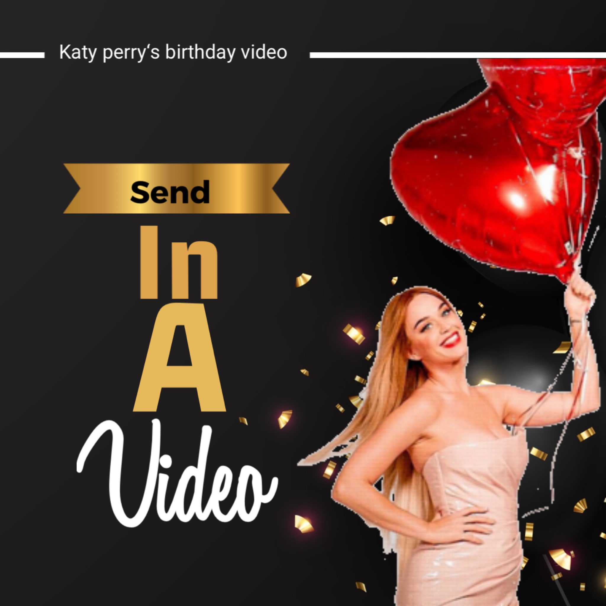 Send Us in a video of you wish katy Perry a happy birthday to be added to the video!!!! Closes tomorrow at 1pm est 