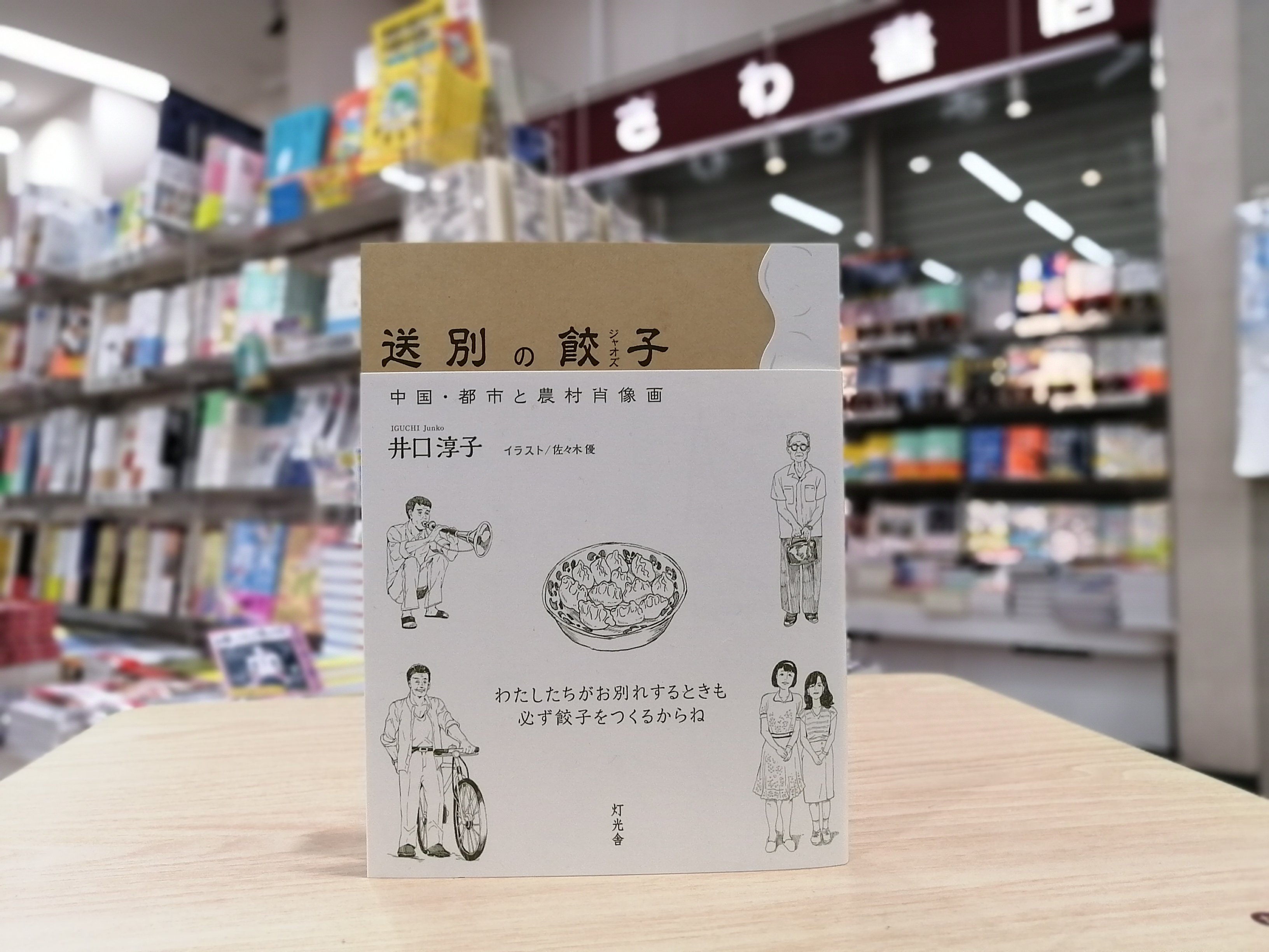 くまざわ書店 四条烏丸店 新刊 送別の餃子 中国 都市と農村肖像画 井口淳子 灯光舎 中国 の北方では 人々は別れの時に 手作りの水餃子を囲んでその別れを惜しむという 19年 民族音楽研究のため中国へと渡った著者 そこで出会った個性豊かな