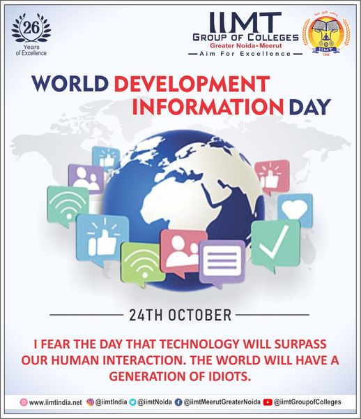 iimtnoida's tweet photo. 24TH OCTOBER 
WORLD DEVELOPMENT INFORMATION DAY 
I FEAR THE DAY THAT TECHNOLOGY WILL SURPASS OUR HUMAN INTERACTION. THE WORLD WILL HAVE A GENERATION OF IDIOTS.
https://t.co/UOh7RIaTgN 9717015300, 9911009144
#worlddevelopmentday 
#EngineeringCollege #AKTUadmission #btechadmission https://t.co/AsflvMP3Ws