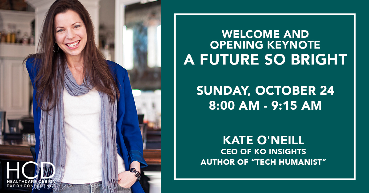 HCDMagazine's tweet image. Join us at 8:00am for the #HCDcon Welcome and Opening Keynote: A Future so Bright with Kate O&apos;Neill Ceo of @koinsights and Author of &quot;Tech Humanist&quot;!

#healthcaredesign #techhumanist #koinsights
