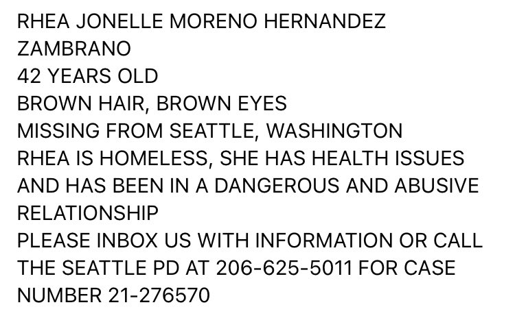 UsaMmiw's tweet photo. 🛑MISSING🛑
RHEA JONELLE MORENO HERNANDEZ ZAMBRANO
42
BROWN HAIR, BROWN EYES
MISSING FROM SEATTLE, WA
RHEA IS HOMELESS, SHE HAS HEALTH ISSUES AND HAS BEEN IN A DANGEROUS AND ABUSIVE RELATIONSHIP
#mmiw #NativeTwitter #Washington #missinginwashington https://t.co/vInpgegbIW
