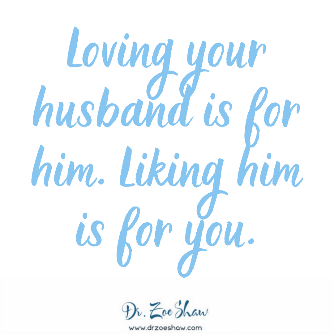 This may seem simplistic. And certainly, it feels good to be in love. But deep, abiding love is an action verb. It is not just a feeling. When you love your spouse, it is an act of service. 

Liking him is all for you.

My hope for you is that you not just love your spouse, but t