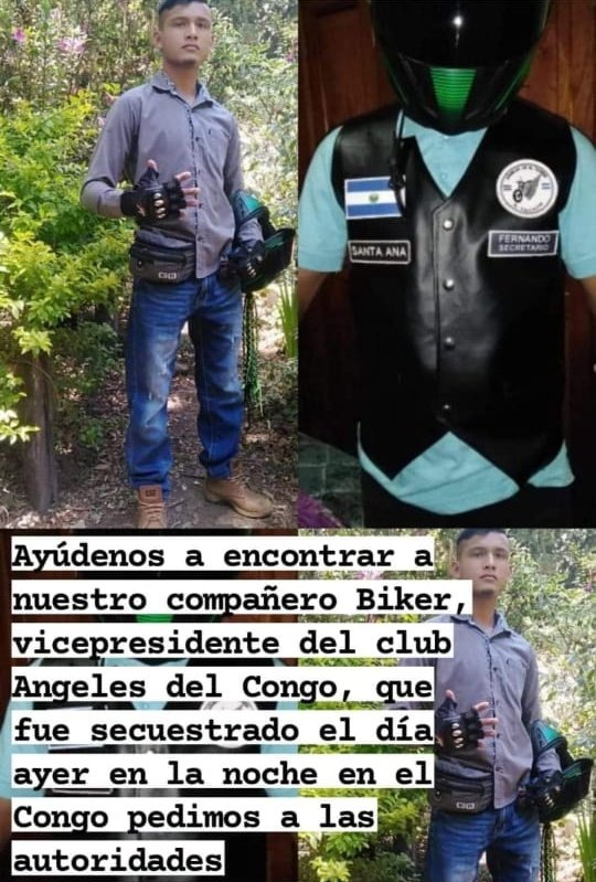 #ULTIMAHORA #angel #desaparecido  #PNC #FGR #LPG #Bikers #Ayuda #Elcongo #Coatepeque #SantaAna #TCS #Hechos #Angelesdelcongo 
Pedimos un llamado a las autoridades competentes #PNC para que nos ayuden a dar con el paradero de nuestro amigo Fernando quien fue privado de libertad
