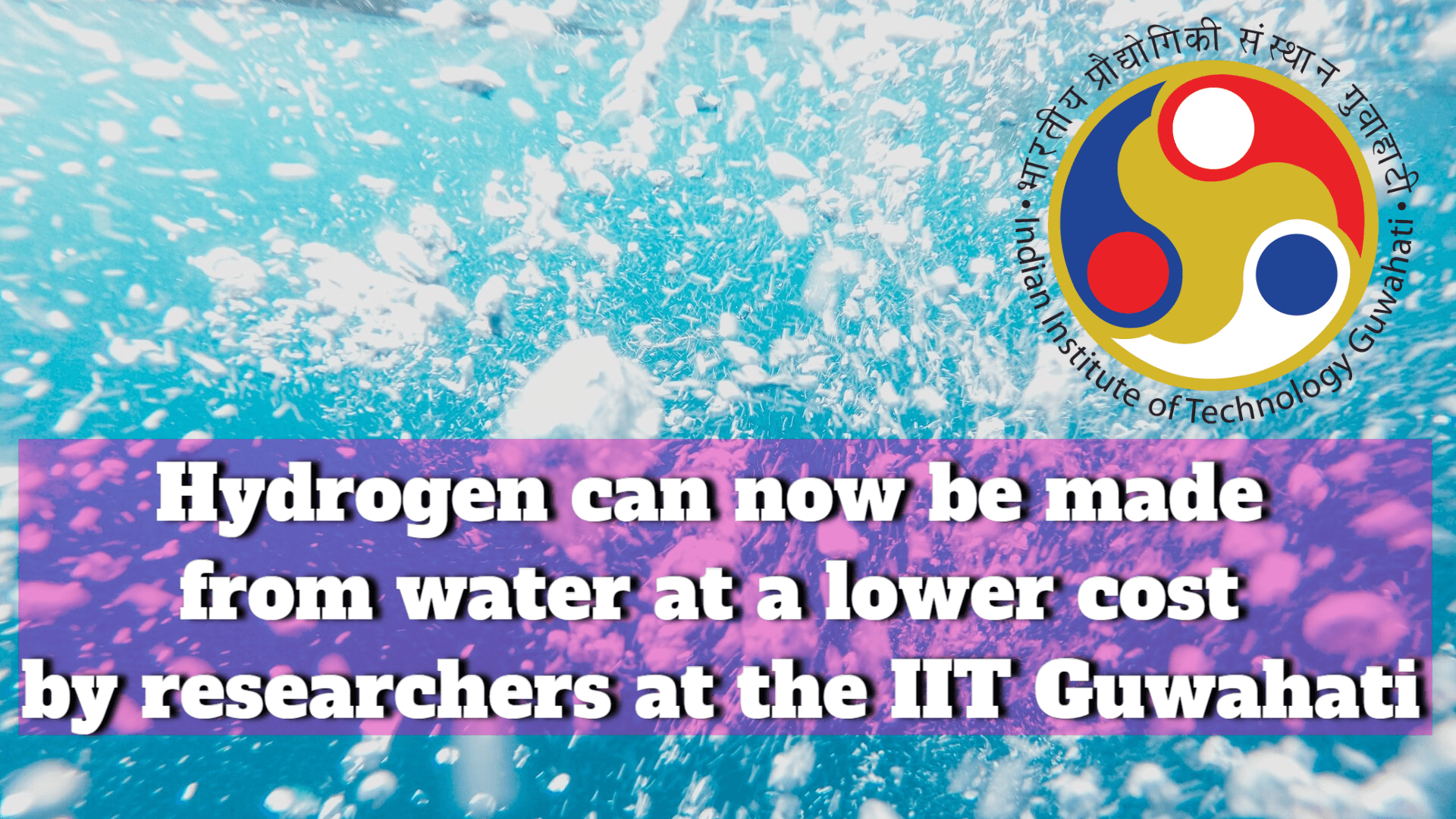 Researchers at IIT Guwahati have developed cheaper alternatives to make hydrogen from water