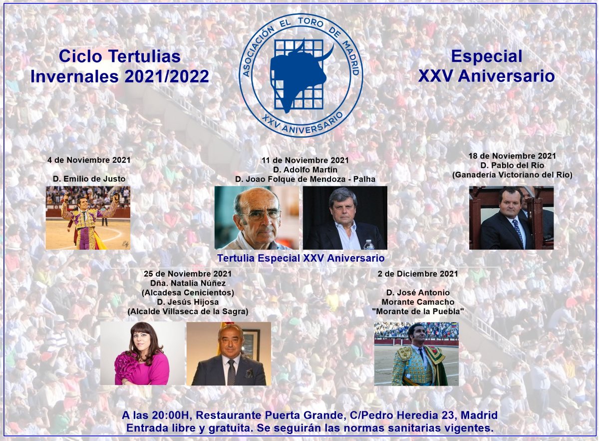 CICLO DE TERTULIAS INVERNALES 2021/2022 ESPECIAL XXV ANIVERSARIO: 

- 04/11: D. Emilio de Justo.
- 11/11: D. Adolfo Martín y D. Joao Folque de Mendoza.
- 18/11: D. Pablo del Río.
- 25/11: Dña. Natalia Núñez y D. Jesús Hijosa.
- 02/11: Morante de la Puebla.