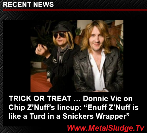 cskkdfgr's tweet photo. TRICK OR TREAT …
Donnie Vie on Chip Z’Nuff’s lineup: “Enuff Z’Nuff is like a Turd in a Snickers Wrapper”
#donnievie #chipznuff #enuffznuff #turdinasnickerswrapper #yuck #highonanewthing #flyhighmichelle #cms #theclassicmetalshow #sludge #metalsludge
https://t.co/On0d9guF3R https://t.co/nsS3ZU2Ska