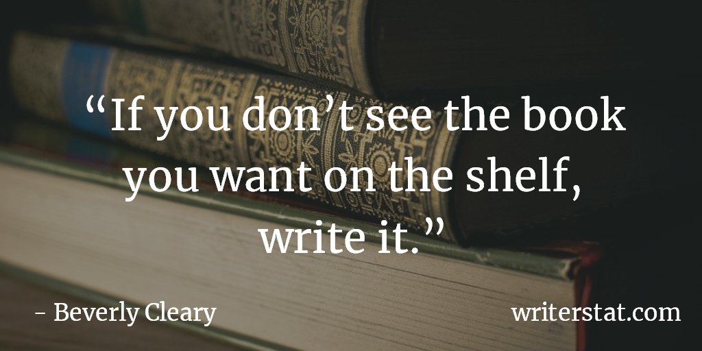 WrtrStat's tweet photo. "If you don’t see the book you want on the shelf, write it." - Beverly Cleary #amwriting Be Writing. https://t.co/2NZv4Fm2wG