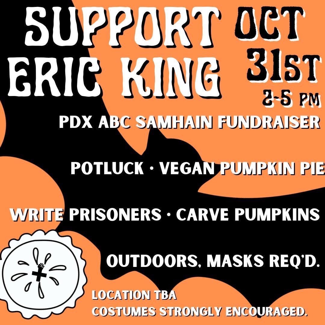 Tricks and treats in Portland this weekend! Saturday: A Devil's Night Bash 👻 For total abolition! 8 PM at Colonel Summers park Sunday: Samhain Fundraiser for Eric King 🎃 Potluck · Vegan pumpkin pie · Write prisoners · Carve pumpkins 2-5 PM, location TBA