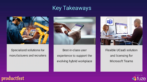 🔑 takeaways from #fuzeproductfest: 

1️⃣ Specialized solutions for manufacturers and recruiters
2️⃣ Best-in-class user experience to support evolving hybrid workplace
3️⃣ Flexible UCaaS solution and licensing for Microsoft Teams