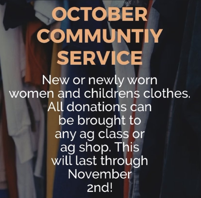 November Meeting!Make sure to have parents sign up to bring a food item for our thanksgiving meal that we will have at the November meeting!
We are still looking for donations for our October community service project! Bring clothes to ag teachers or November meeting!