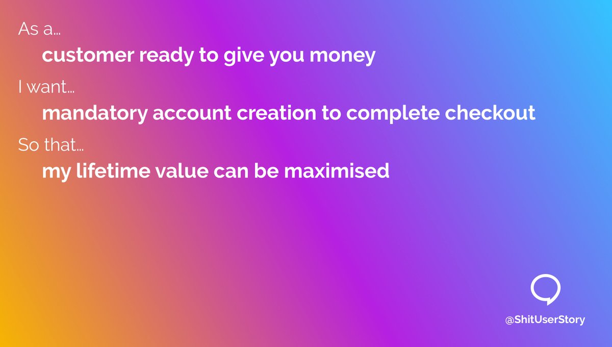ShitUserStory's tweet image. As a…
– customer ready to give you money
I want…
– mandatory account creation to complete checkout
so that…
– my lifetime value can be maximised