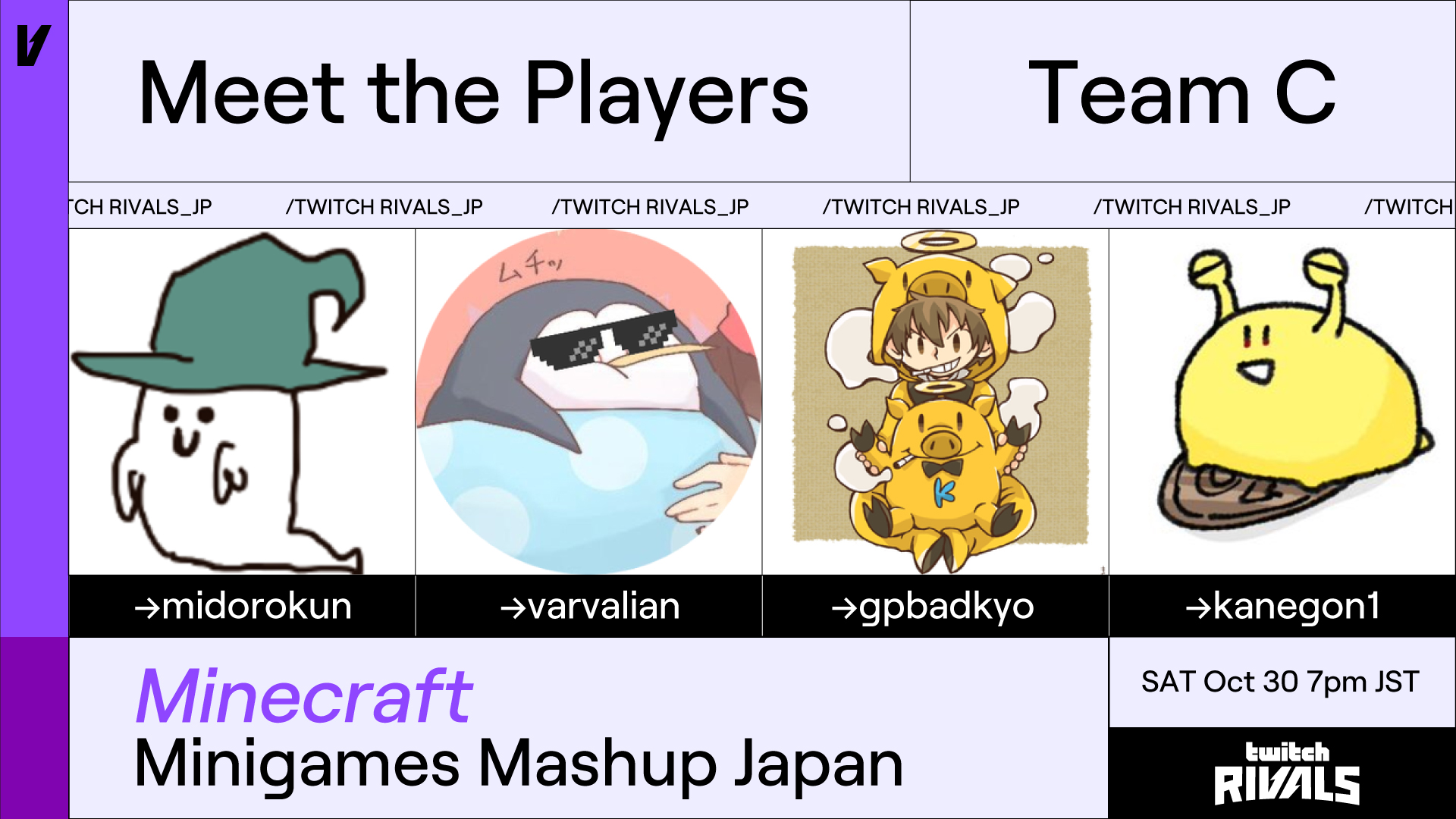 Twitch Japan 出演者発表 Team C 10 30 土 19 00 Start Twitchrivals Minecraft Minigames Mashup Japan Midorokun氏 Midoriennpitu 焼きパン氏 Varvaiian 金豚きょー氏 Badkyo ごんかね氏 Gvivi01 配信url T Co Hocgofoe5h