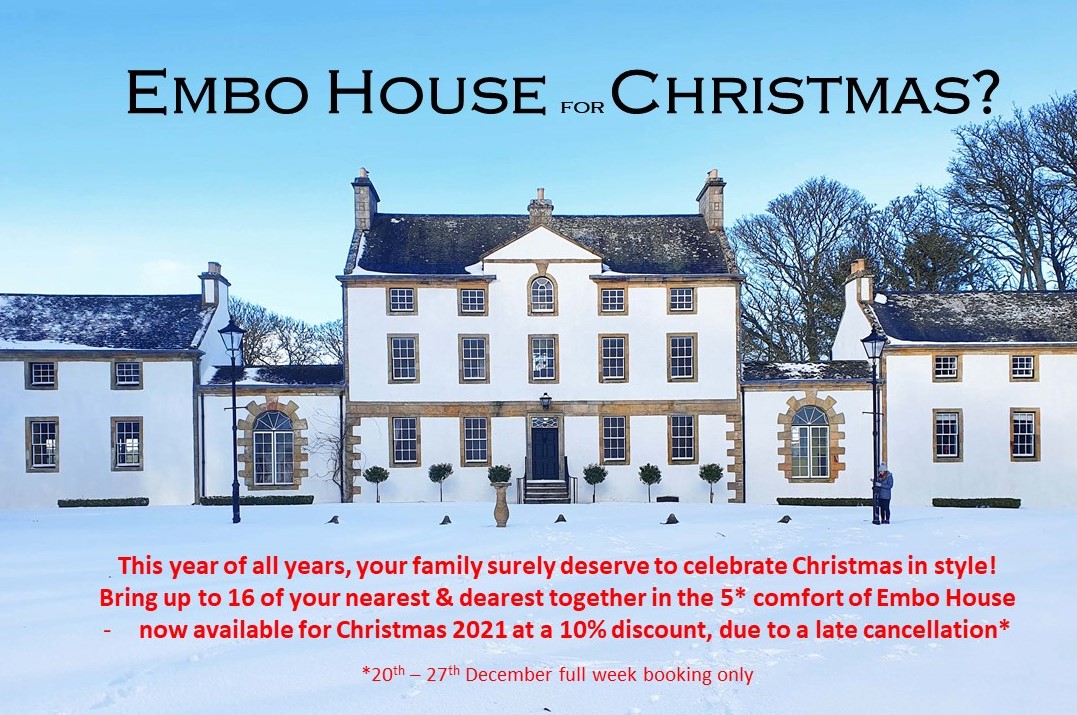 Celebrate Christmas in style with your family or group of friends at the 5* <a href="/embohouse/">Embo House</a> - with 10% discount.

The luxurious Georgian Mansion will be fully decorated for Christmas and the price includes the use of a 6 person hot tub. 

Email stay@embohouse.co.uk to find out more.