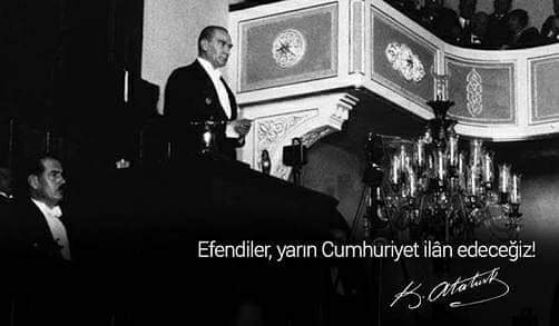 Efendiler, yarın Cumhuriyeti ilan edeceğiz.
-28 Ekim 1923 

Mustafa Kemal Atatürk