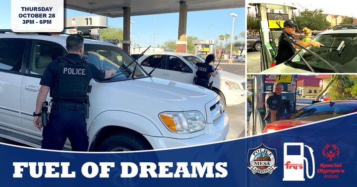 Join us for Fuel of Dreams to raise money and awareness for Special Olympics Arizona. Mesa PD will be pumping gas and cleaning windshields at local Fry's fueling stations, Today! Oct. 28 3 - 6 p.m. Signal Butte/Guadalupe Greenfield/Main Alma School/ Main Country Club/Baseline