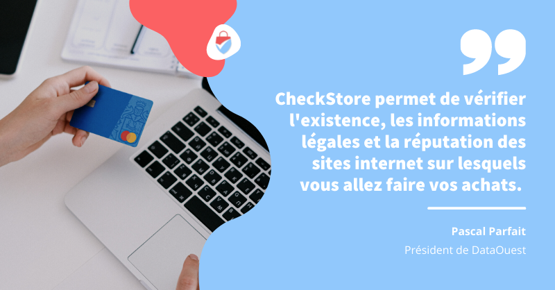 🗣 Témoignage de Pascal Parfait, Président de DataOuest : "CheckStore permet de vérifier l'existence, les informations légales et la réputation des sites internet sur lesquels vous allez faire vos achats."

🤝 Merci encore à nos partenaires pour votre confiance et votre soutien !