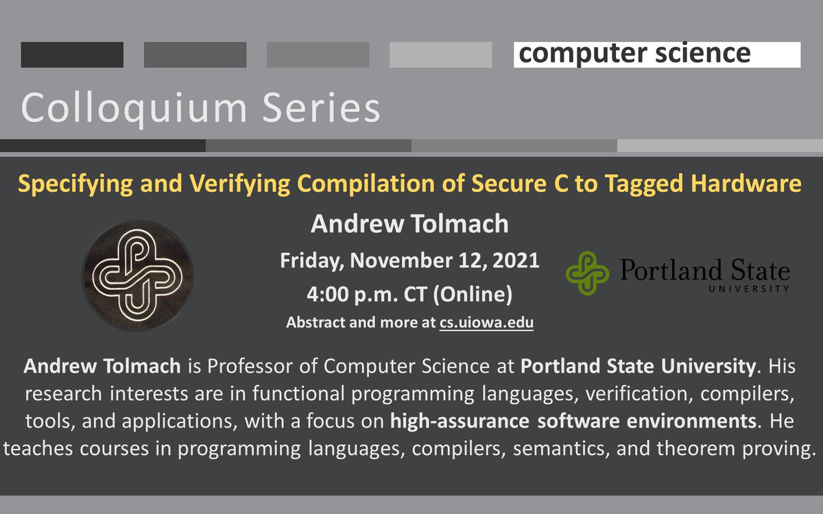UIowaCS's tweet photo. 📢 Join us 11/12 4pm CT for "Specifying➕Verifying Compilation of #SecureC to Tagged Hardware" Tolmach will discuss work w/ #FormalSpecification➕compiler #verification towards PIPE-enhanced #MachineLevel #CodeCorrectness. 👀 Online talk info (inc. url): https://t.co/e57d8LY7ZU https://t.co/qEa5NTb8JK