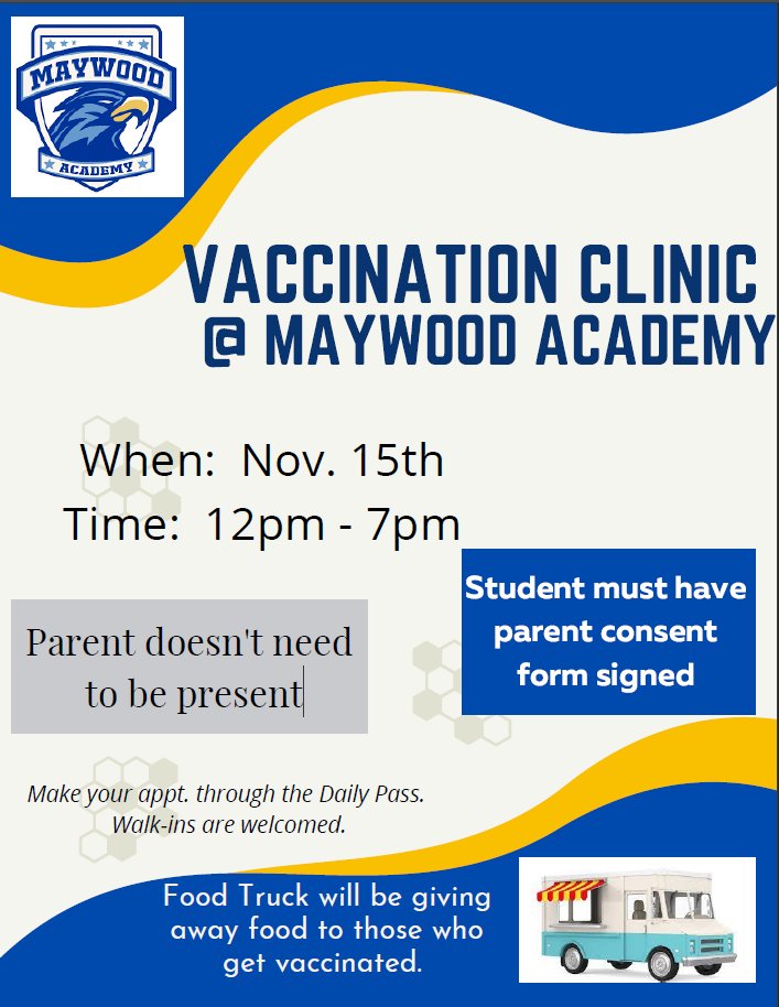 Clínica de vacunación COVID-19 en Maywood Academy
Lunes 5 noviembre de 2021 de 12:00 pm asta las 7p.m.
Los padres deben acompañar si el estudiante tiene 15 años o menos.
Los estudiantes de 16 años en adelante solo necesitan un formulario de consentimiento firmado.