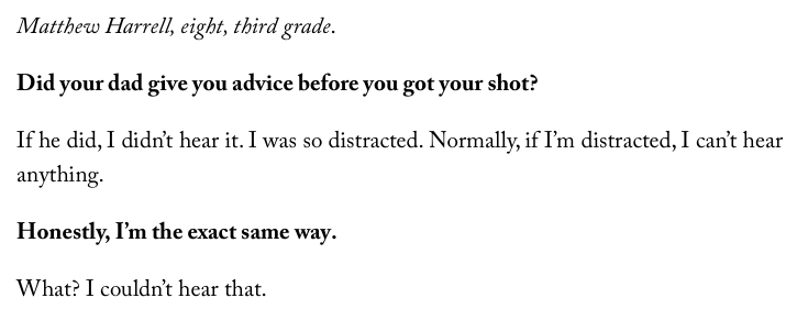 Matthew Harrell, eight, third grade.  Did your dad give you advice before you got your shot?  If he did, I didn’t hear it. I was so distracted. Normally, if I’m distracted, I can’t hear anything.  Honestly, I’m the exact same way.  What? I couldn’t hear that.