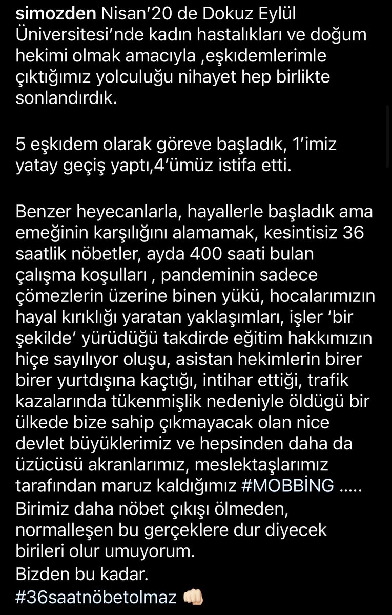 Doktor hanım heyecanla başladığı Dokuz Eylül Üniversitesi Kadın Hastalıkları ve Doğum kliniğinden çalışma şartları ve MOBBİNG nedeniyle 4 arkadaşı ile beraber istifa ettiklerini duyurmuş. 
DOKUZ EYLÜL KDH KLİNİĞİ
MOBBİNG
Doktorun en büyük düşmanlarından biri yine doktorlar