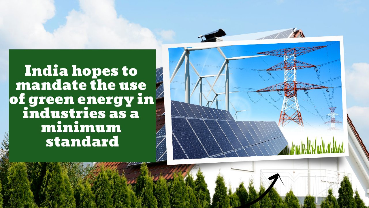 The Indian government wants to implement a minimum level of green energy use in industries