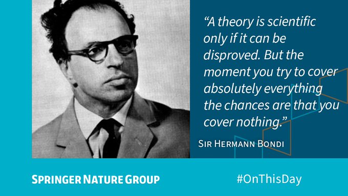 Quote from Sir Hermann Bondi reads: “A theory is scientific only if it can be disproved. But the moment you try to cover absolutely everything the chances are that you cover nothing.”